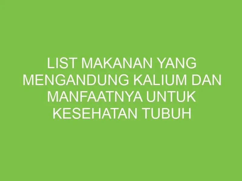 Daftar makanan yang mengandung kalium dan manfaatnya untuk kesehatan tubuh.