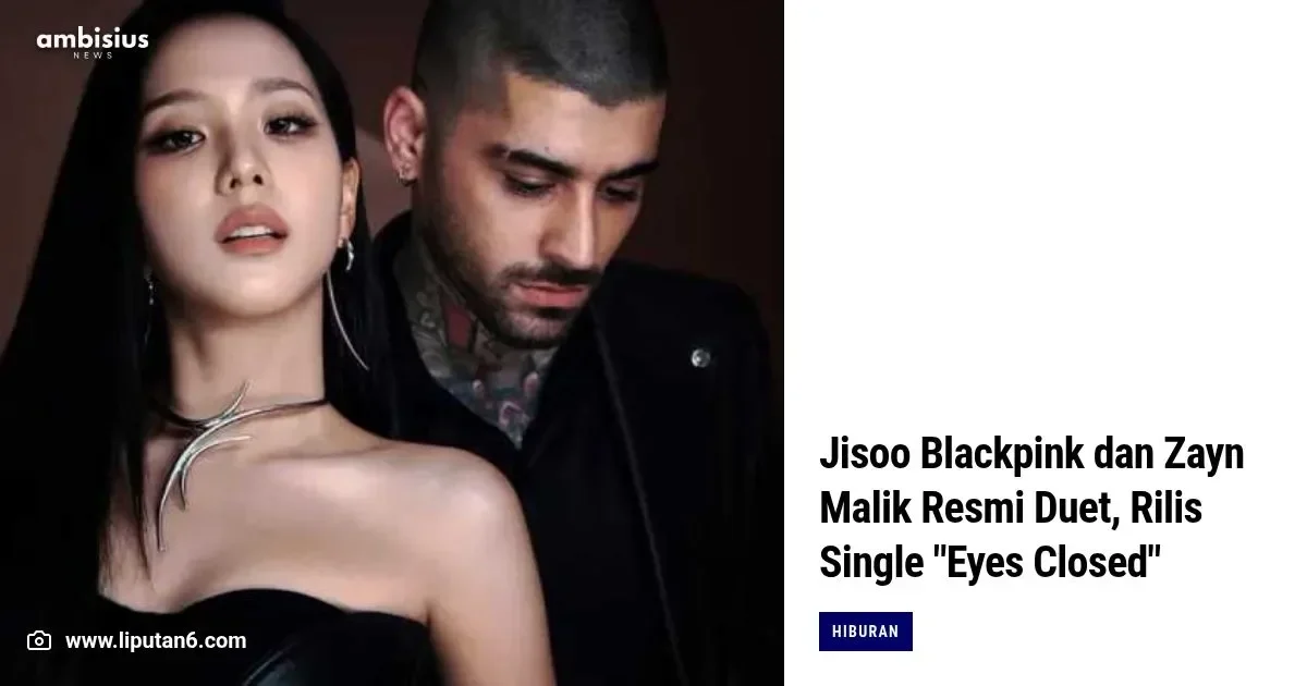 jisoo blackpink dan zayn malik rilis duet eyes closed kolaborasi impian yang bikin geger dunia portal berita terbaru