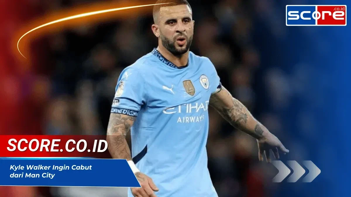 pengakuan pahit kyle walker menyesal tinggalkan man city sebut keputusan egois portal berita terbaru