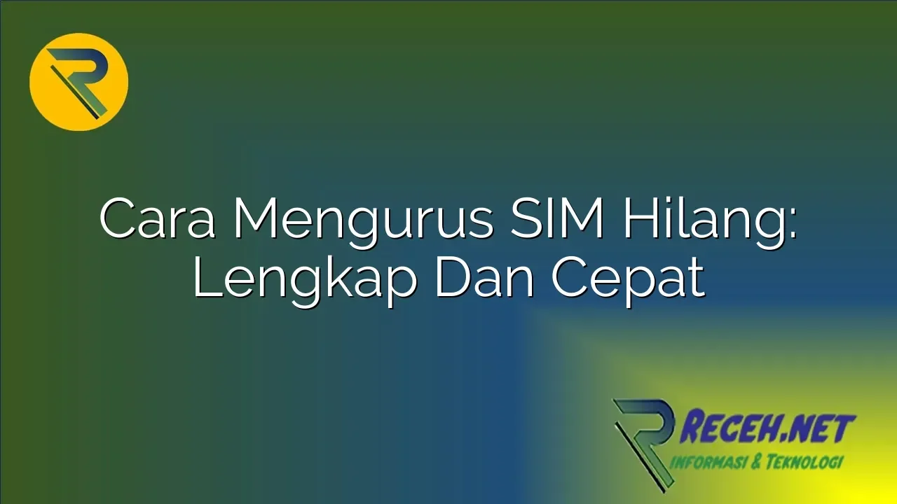 sim hilang atau rusak jangan panik ini panduan lengkap urus sim baru dijamin cepat beres portal berita terbaru